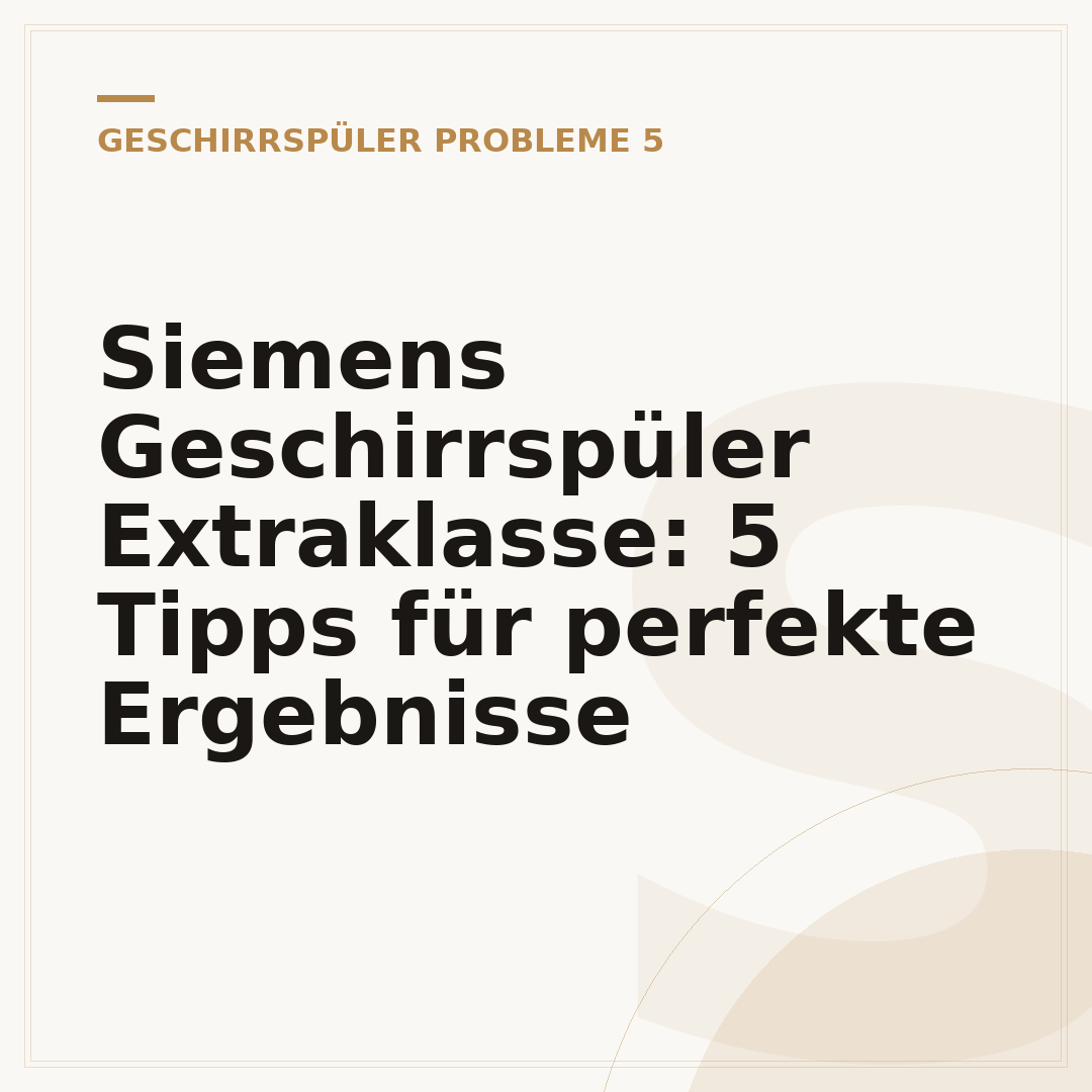 Siemens Geschirrspüler Extraklasse: 5 Tipps für perfekte Ergebnisse