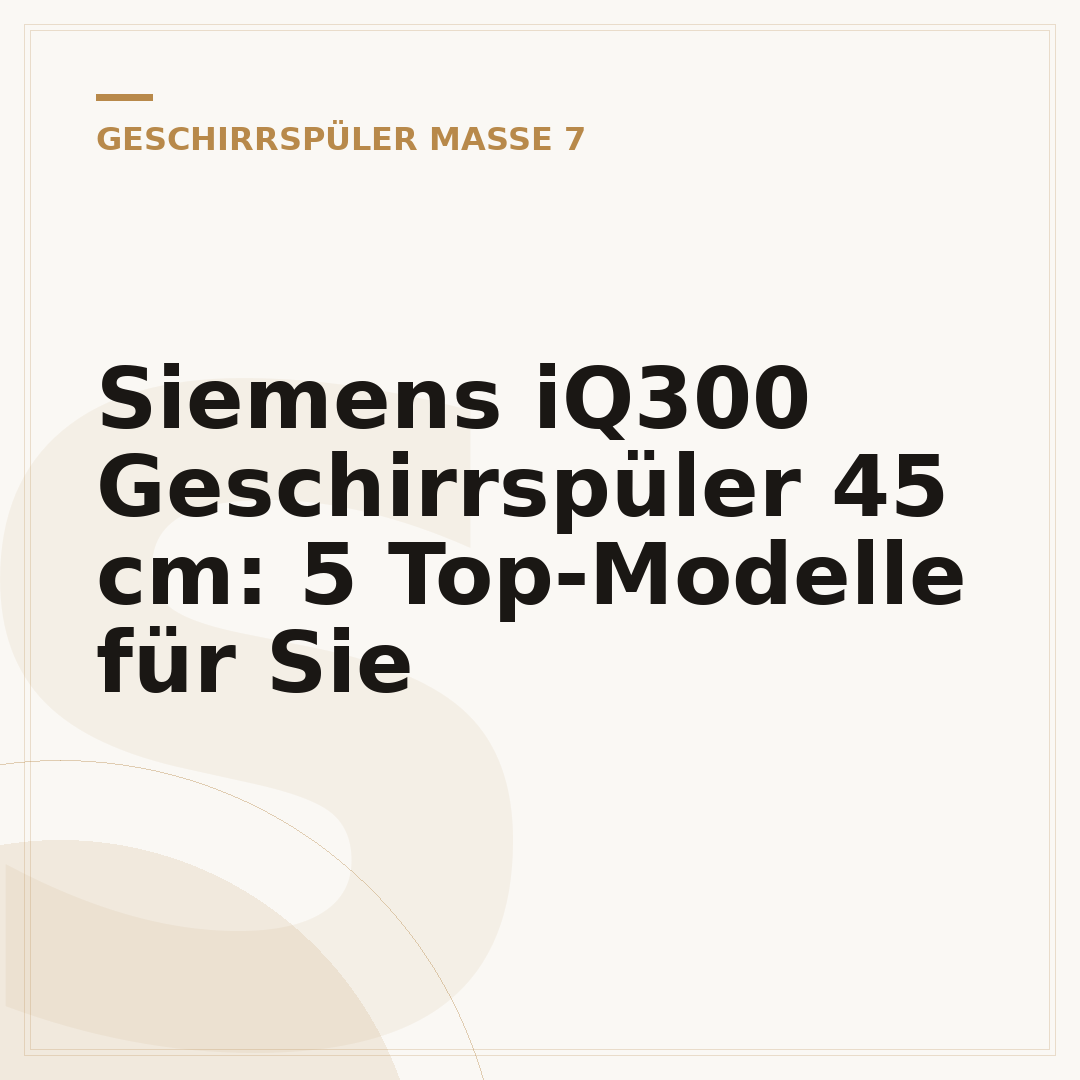 Siemens iQ300 Geschirrspüler 45 cm: 5 Top-Modelle für Sie