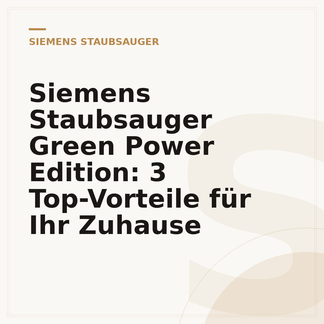 Siemens Staubsauger Green Power Edition: 3 Top-Vorteile für Ihr Zuhause