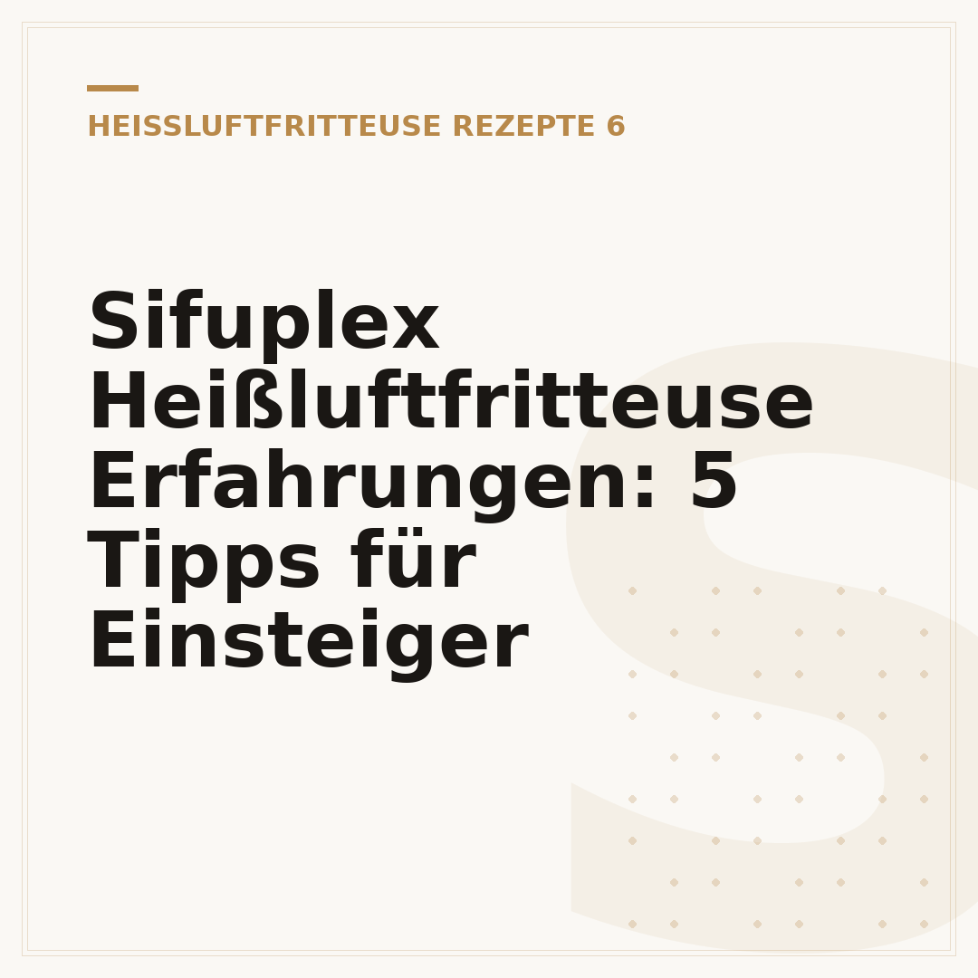 Sifuplex Heißluftfritteuse Erfahrungen: 5 Tipps für Einsteiger