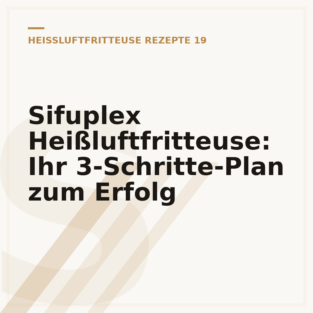 Sifuplex Heißluftfritteuse: Ihr 3-Schritte-Plan zum Erfolg