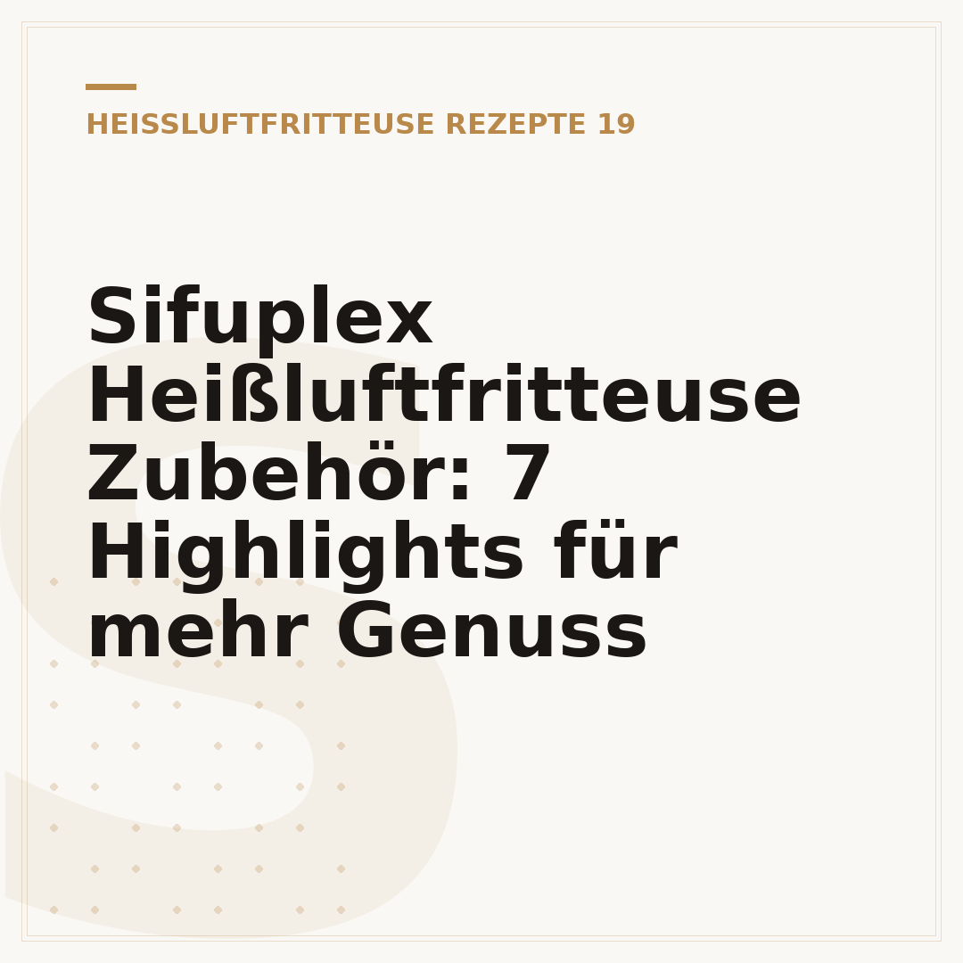 Sifuplex Heißluftfritteuse Zubehör: 7 Highlights für mehr Genuss