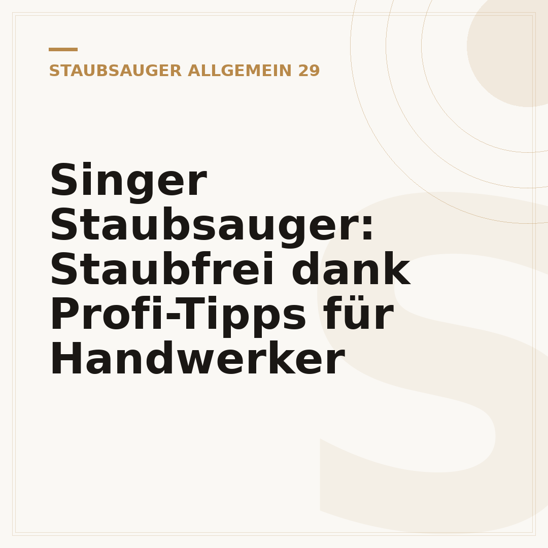 Singer Staubsauger: Staubfrei dank Profi-Tipps für Handwerker