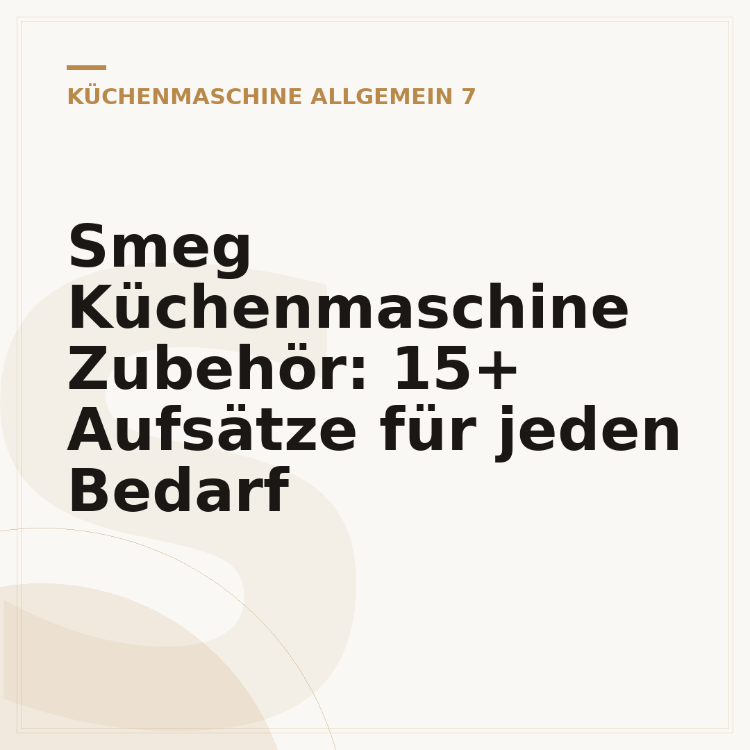 Smeg Küchenmaschine Zubehör: 15+ Aufsätze für jeden Bedarf