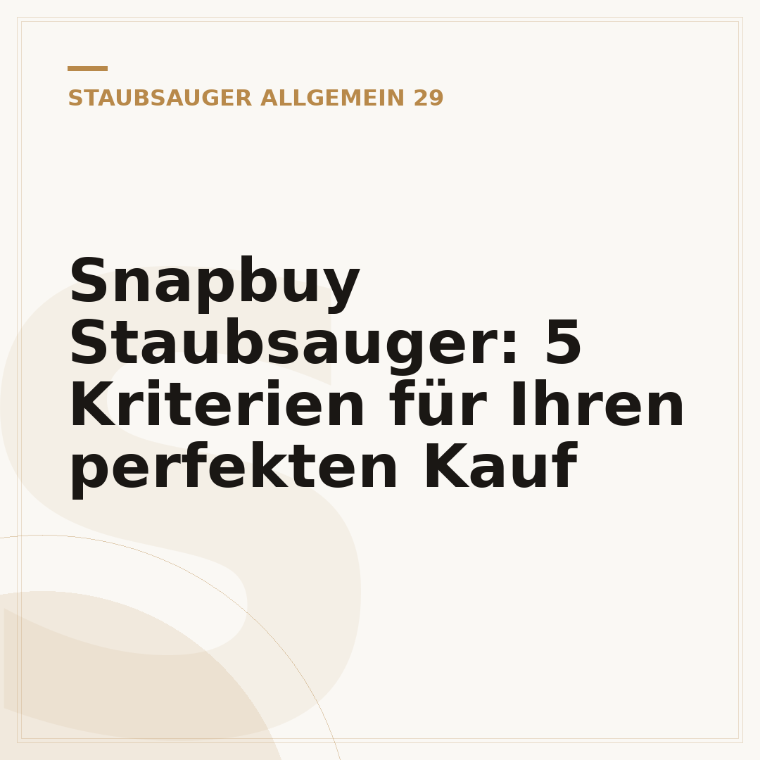 Snapbuy Staubsauger: 5 Kriterien für Ihren perfekten Kauf
