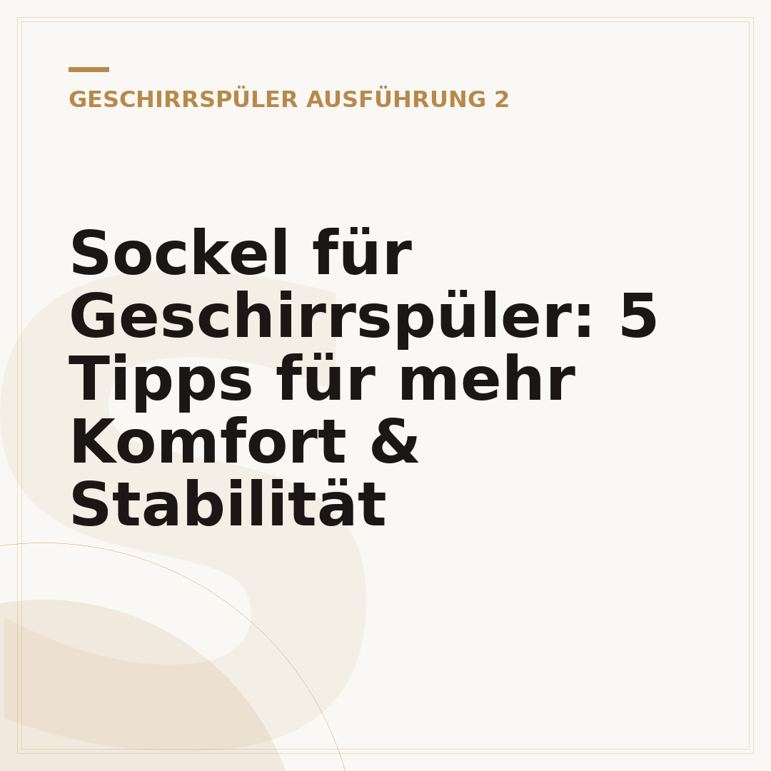 Sockel für Geschirrspüler: 5 Tipps für mehr Komfort & Stabilität