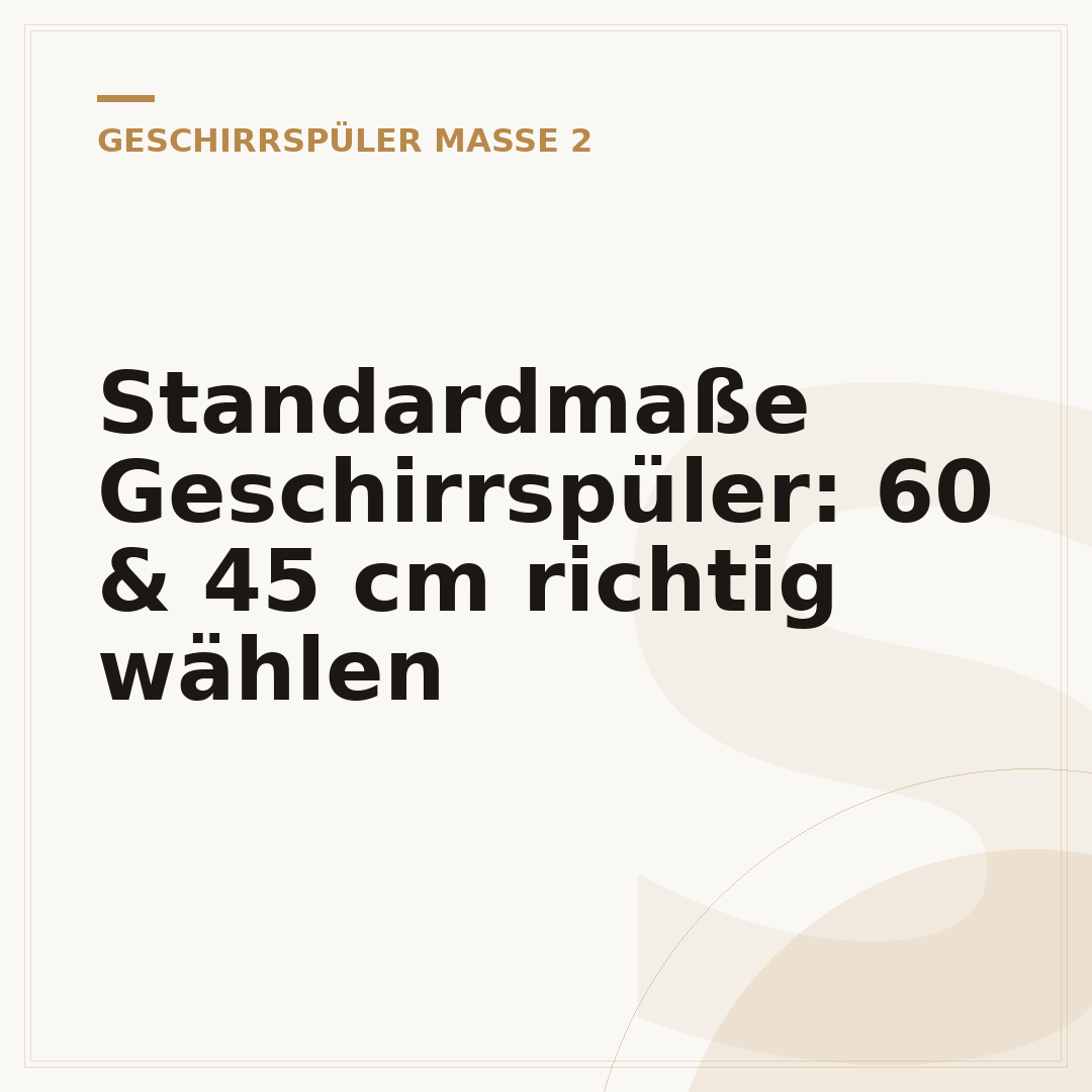 Standardmaße Geschirrspüler: 60 & 45 cm richtig wählen