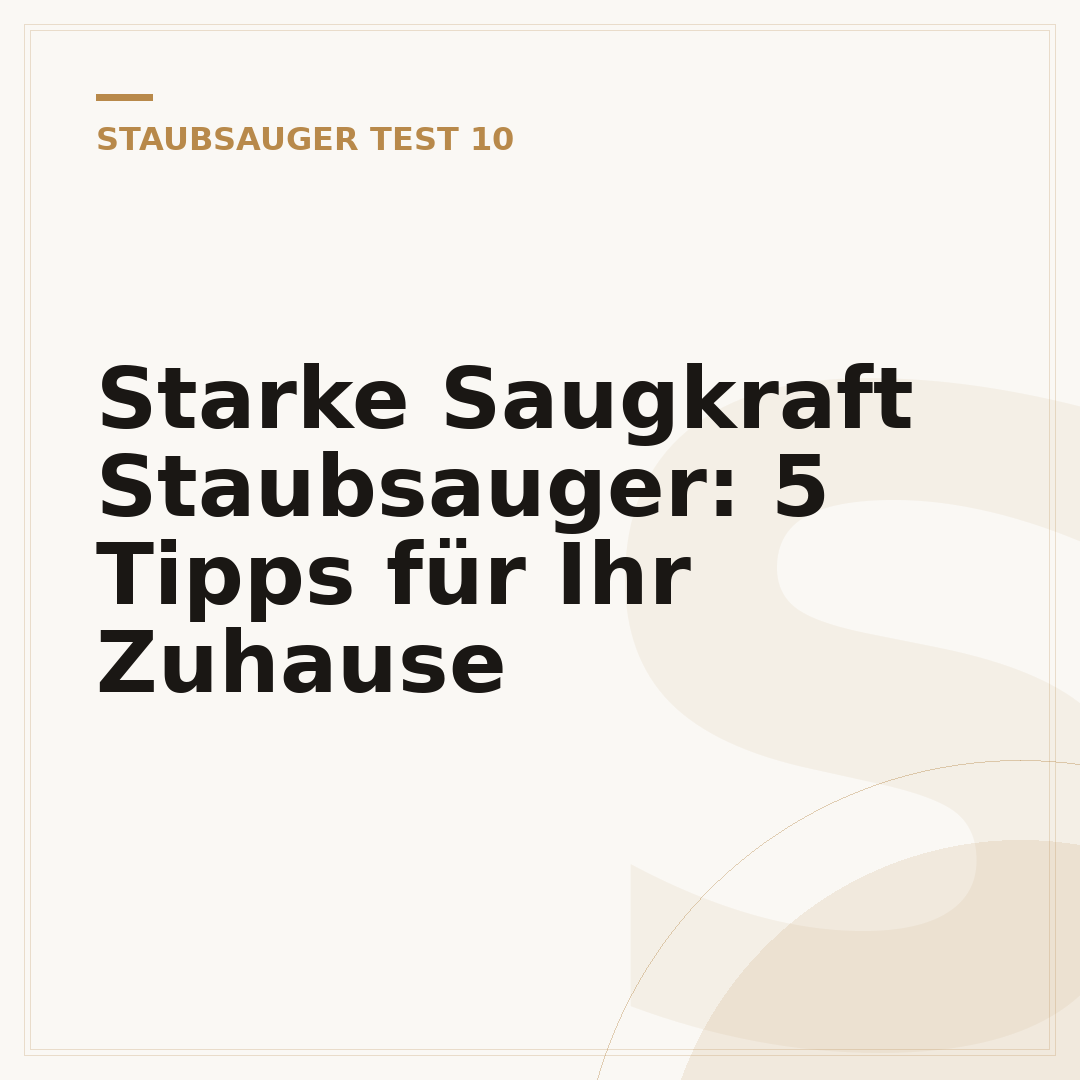 Starke Saugkraft Staubsauger: 5 Tipps für Ihr Zuhause