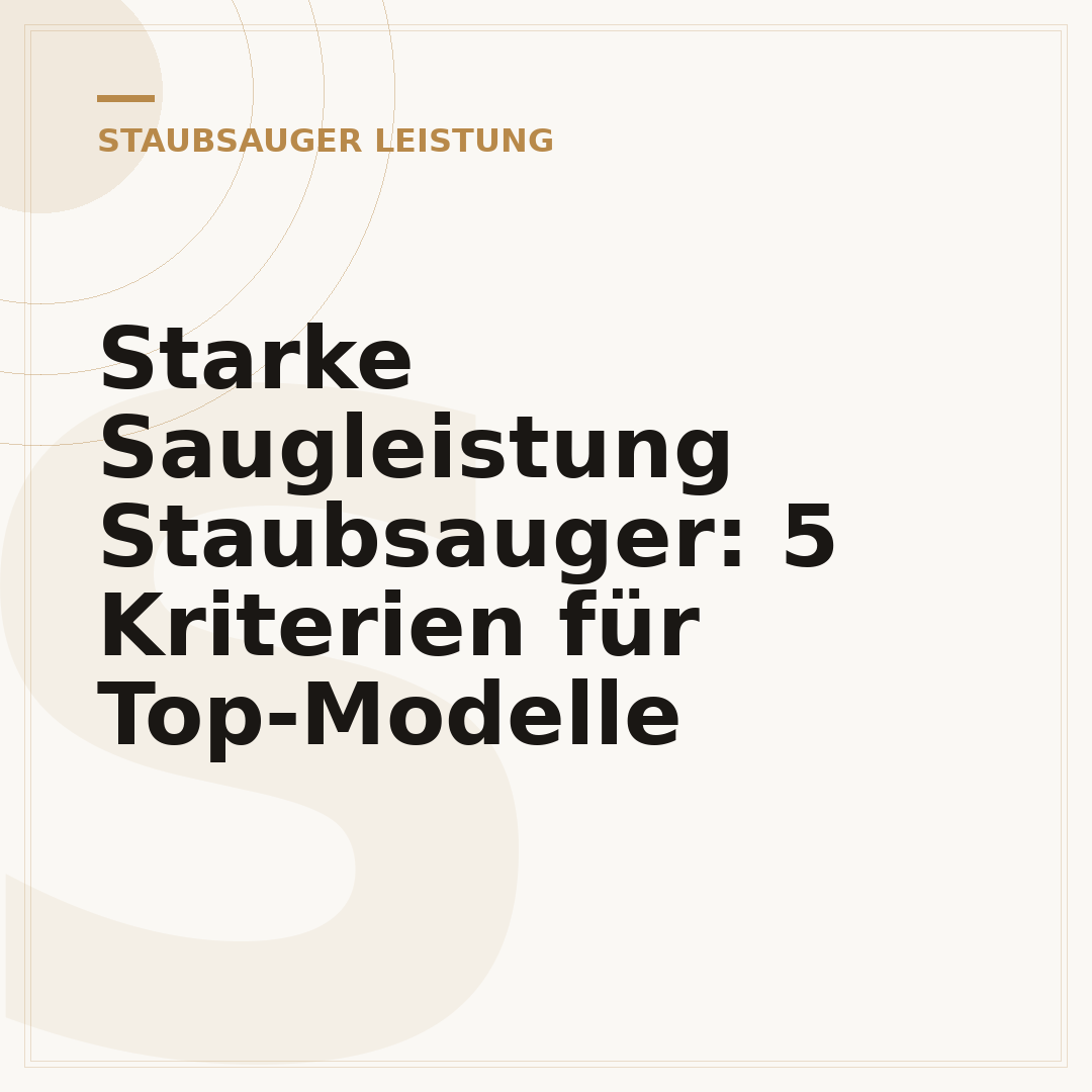 Starke Saugleistung Staubsauger: 5 Kriterien für Top-Modelle