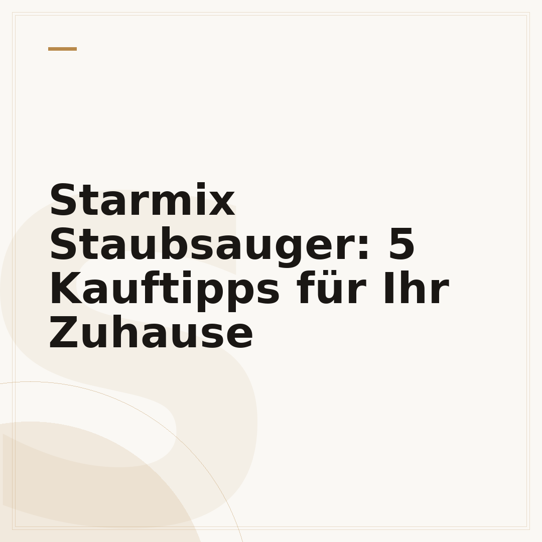Starmix Staubsauger: 5 Kauftipps für Ihr Zuhause