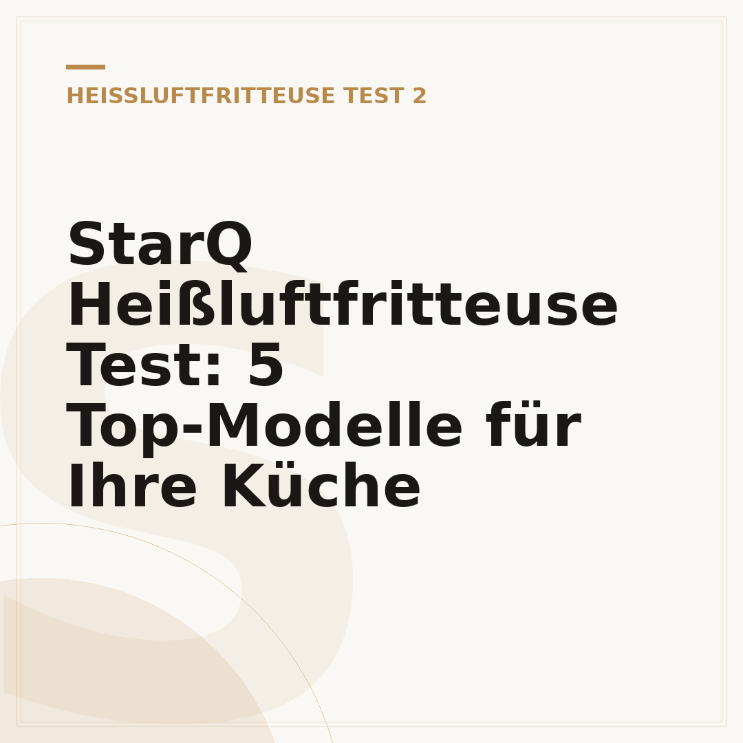 StarQ Heißluftfritteuse Test: 5 Top-Modelle für Ihre Küche