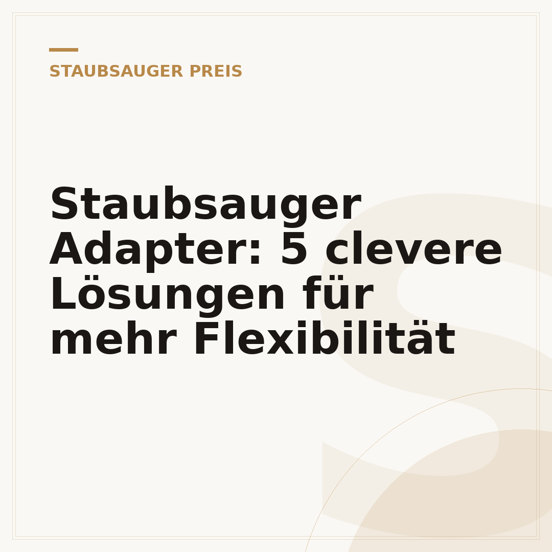 Staubsauger Adapter: 5 clevere Lösungen für mehr Flexibilität