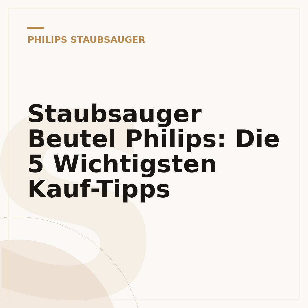 Staubsauger Beutel Philips: Die 5 Wichtigsten Kauf-Tipps
