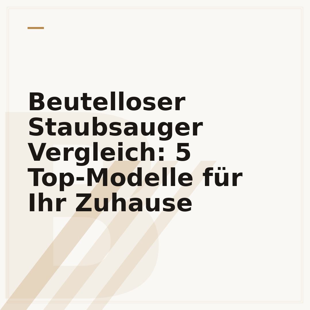 Beutelloser Staubsauger Vergleich: 5 Top-Modelle für Ihr Zuhause