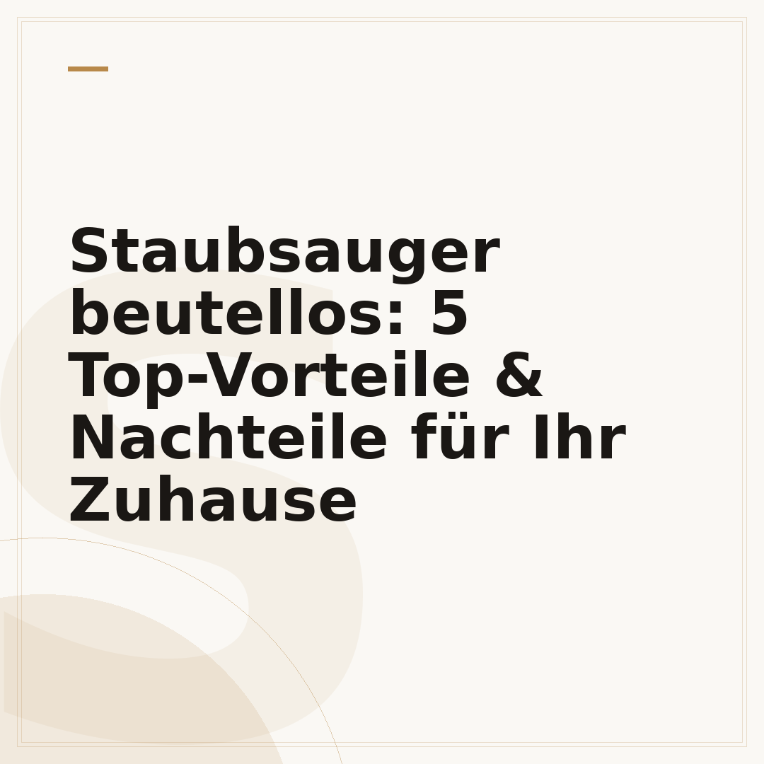 Staubsauger beutellos: 5 Top-Vorteile & Nachteile für Ihr Zuhause