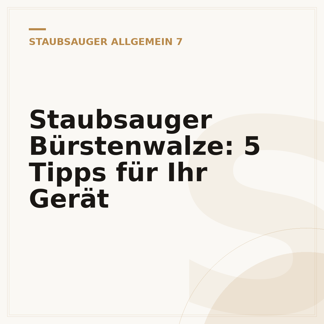 Staubsauger Bürstenwalze: 5 Tipps für Ihr Gerät