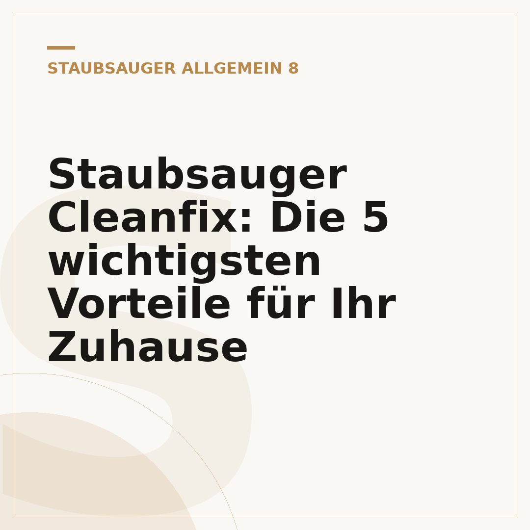 Staubsauger Cleanfix: Die 5 wichtigsten Vorteile für Ihr Zuhause