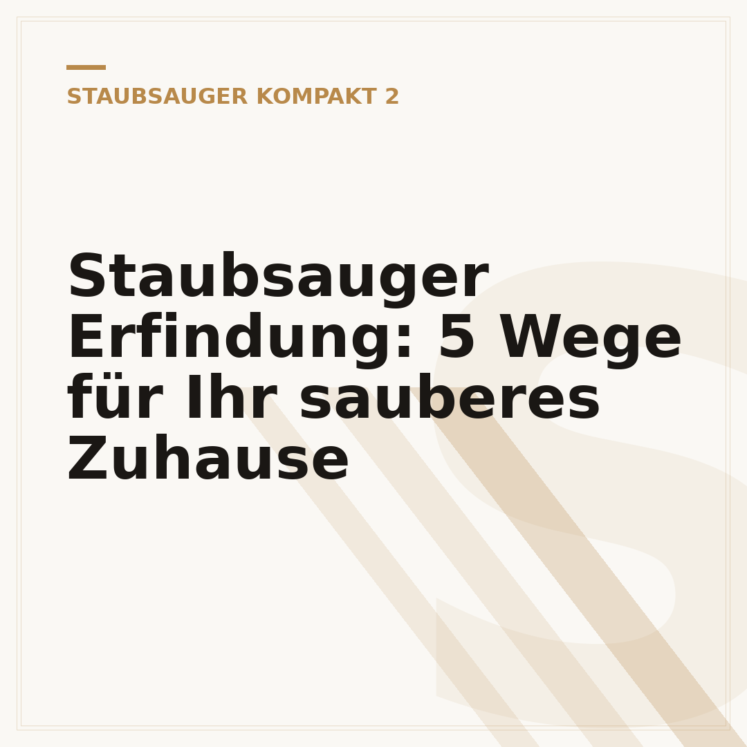 Staubsauger Erfindung: 5 Wege für Ihr sauberes Zuhause