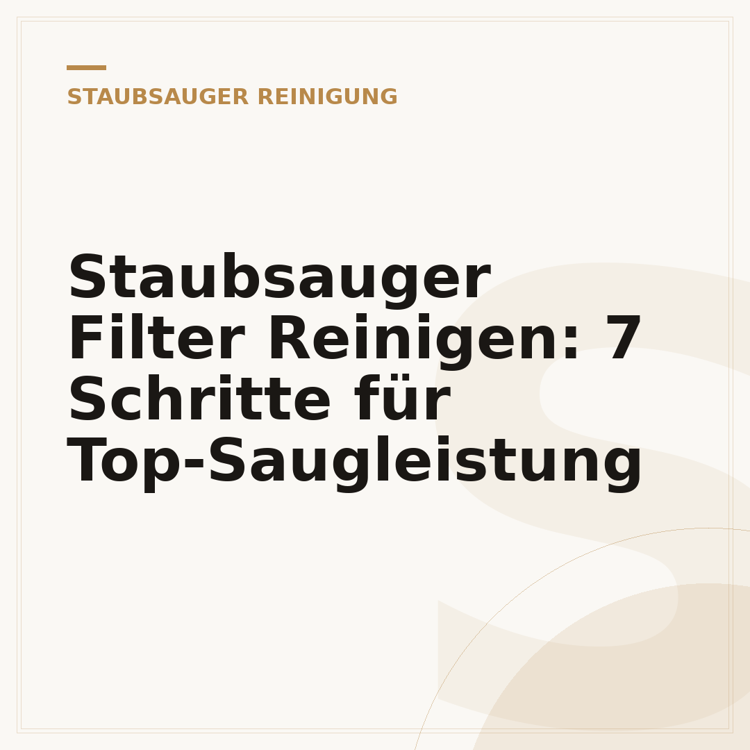 Staubsauger Filter Reinigen: 7 Schritte für Top-Saugleistung