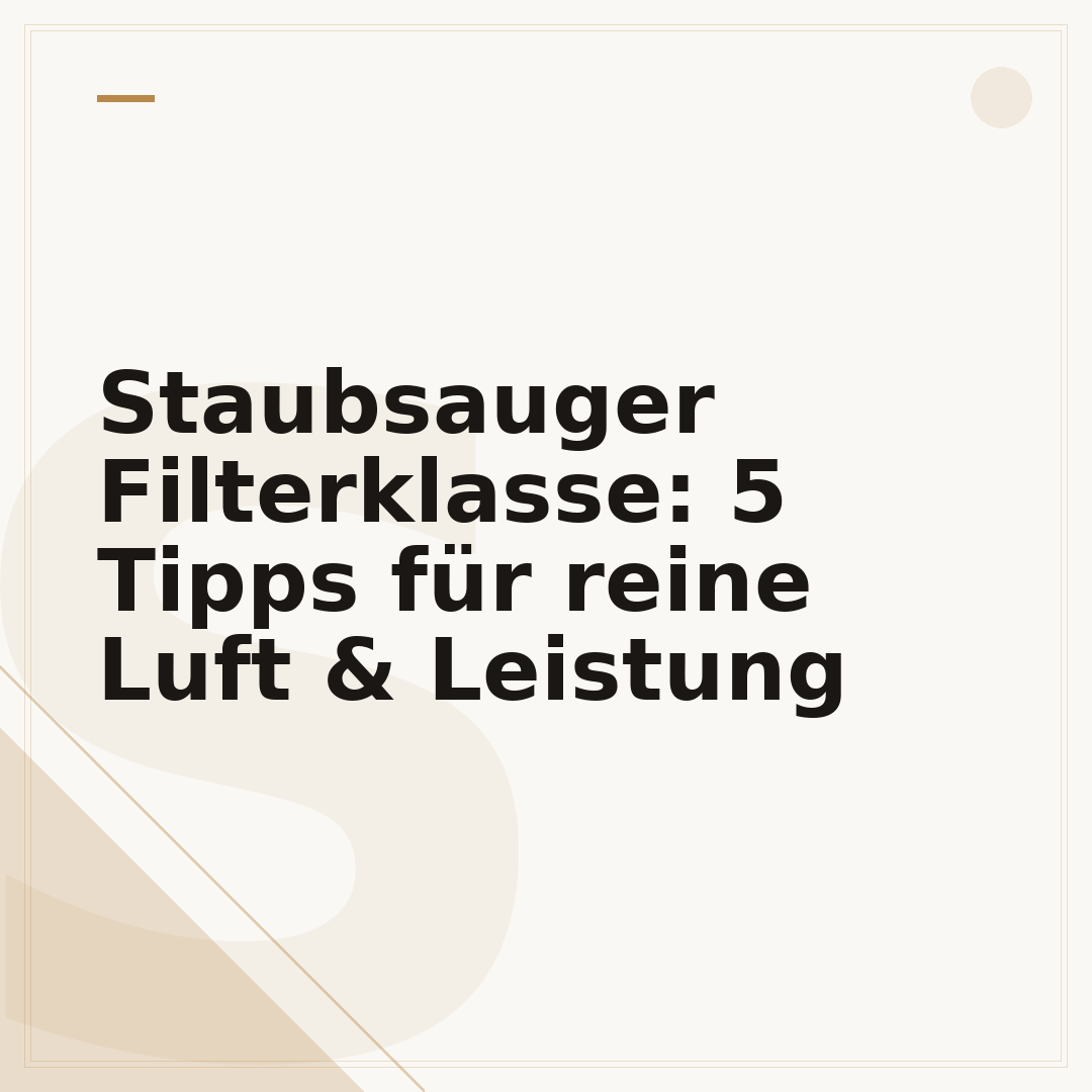 Staubsauger Filterklasse: 5 Tipps für reine Luft & Leistung