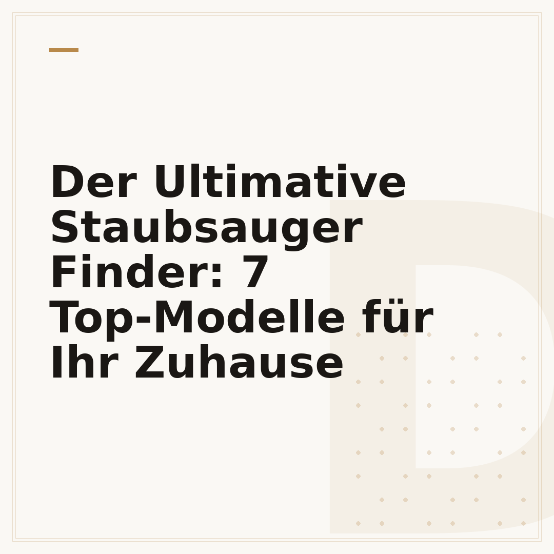 Der Ultimative Staubsauger Finder: 7 Top-Modelle für Ihr Zuhause