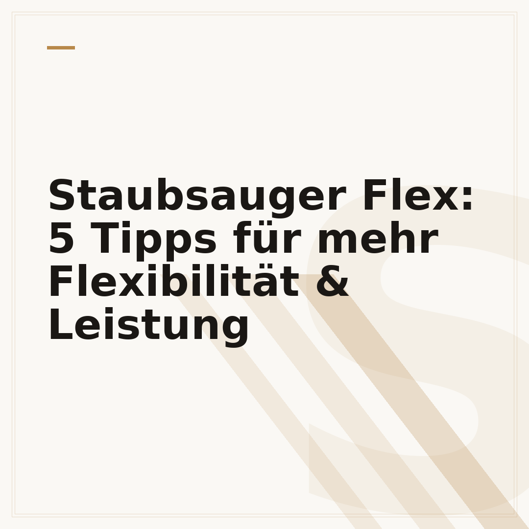 Staubsauger Flex: 5 Tipps für mehr Flexibilität & Leistung