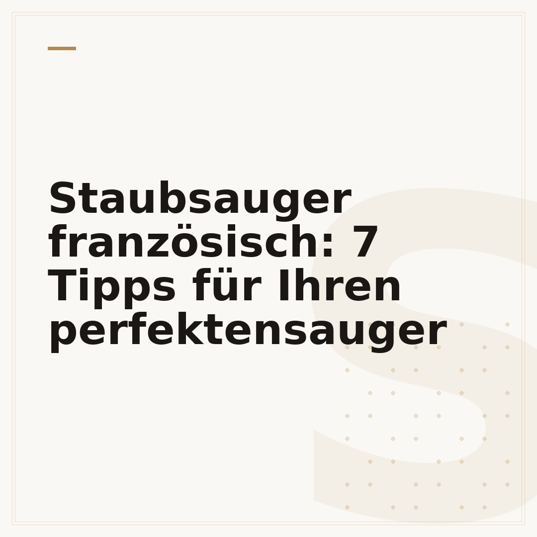 Staubsauger französisch: 7 Tipps für Ihren perfektensauger
