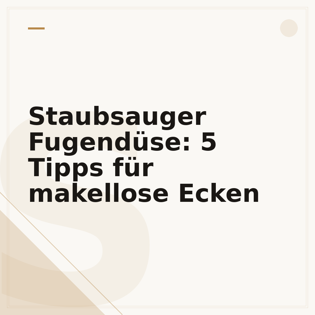 Staubsauger Fugendüse: 5 Tipps für makellose Ecken