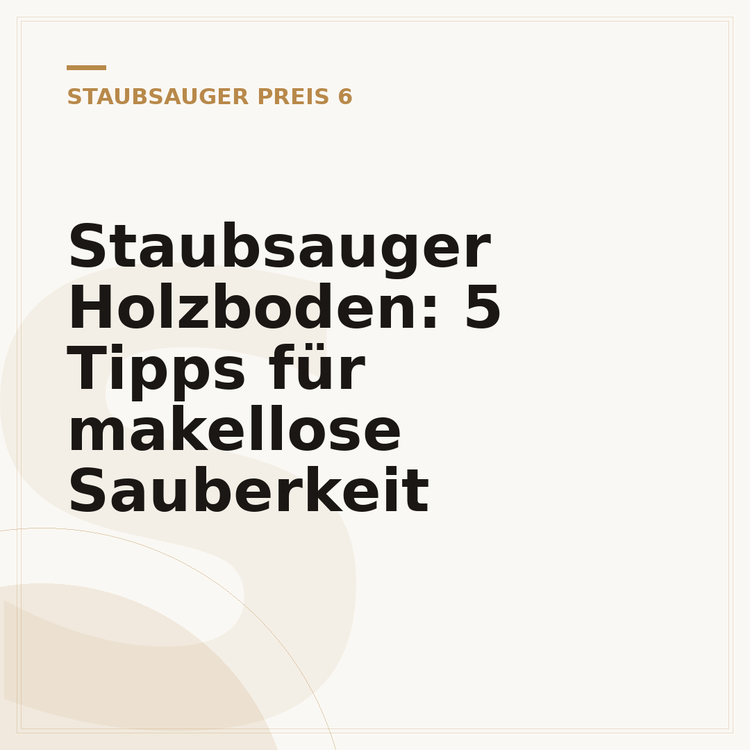 Staubsauger Holzboden: 5 Tipps für makellose Sauberkeit