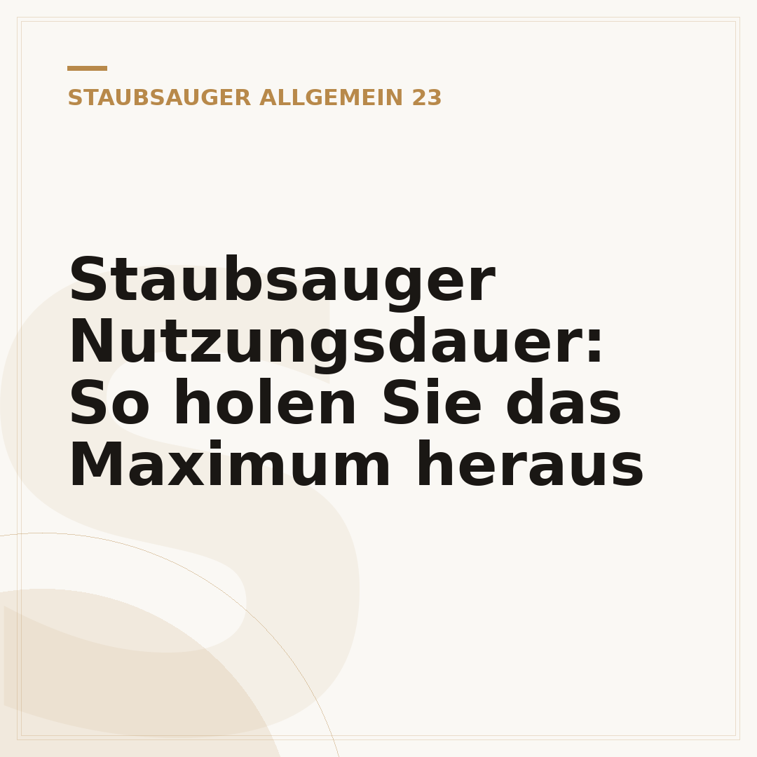 Staubsauger Nutzungsdauer: So holen Sie das Maximum heraus