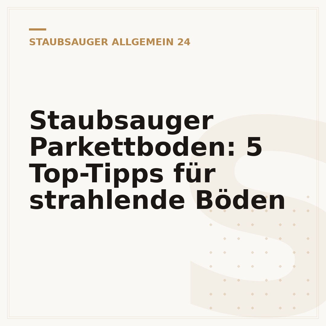 Staubsauger Parkettboden: 5 Top-Tipps für strahlende Böden