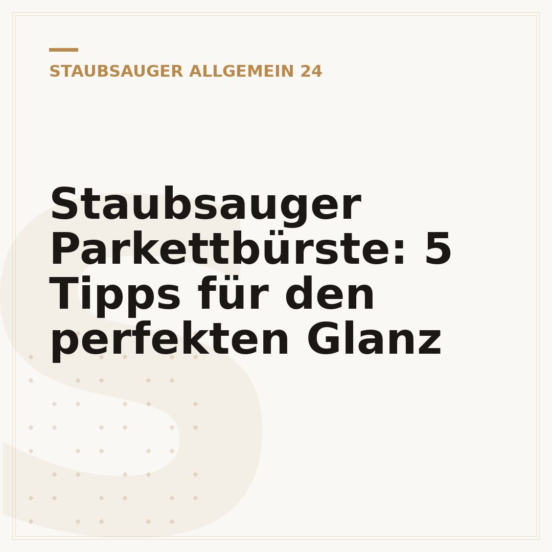 Staubsauger Parkettbürste: 5 Tipps für den perfekten Glanz