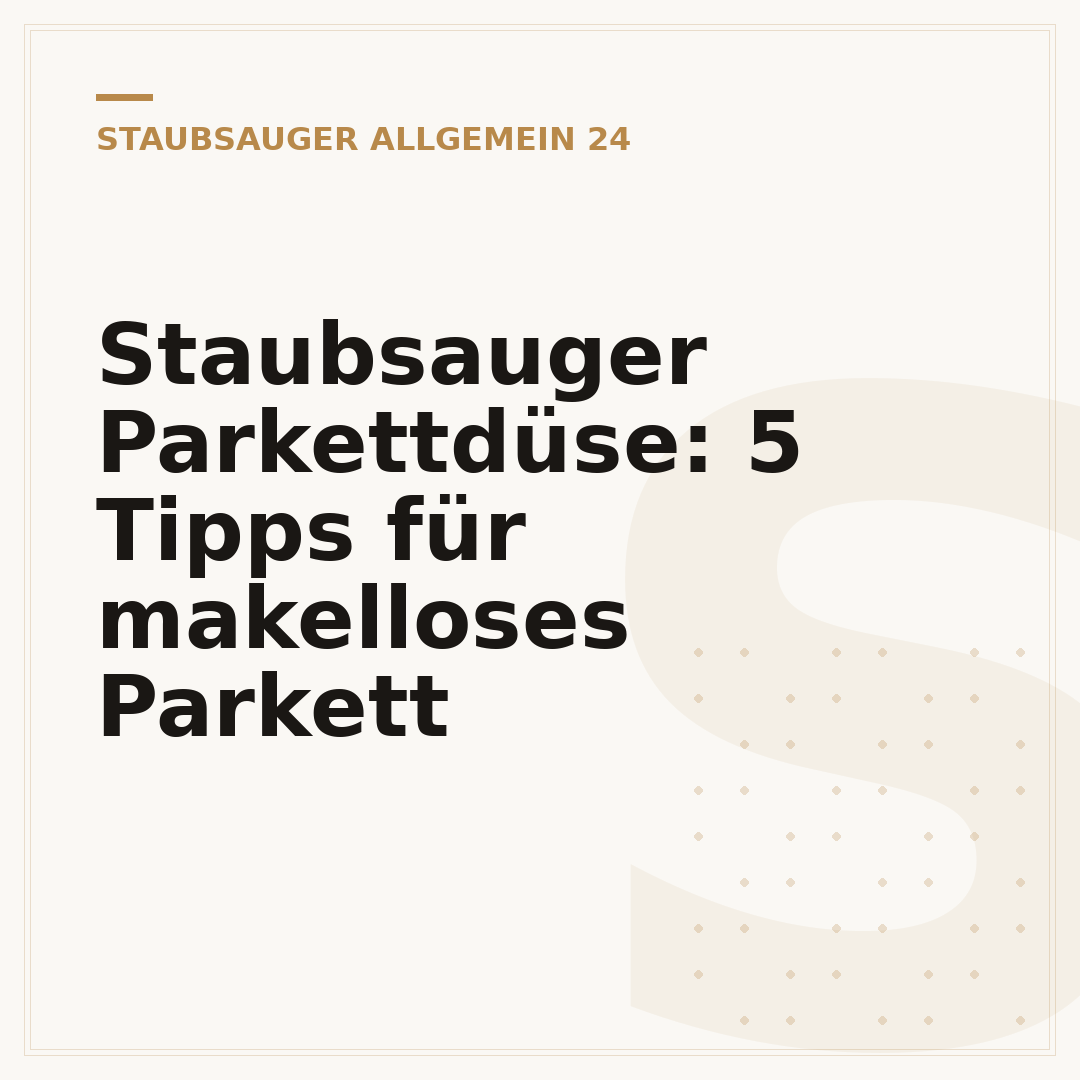 Staubsauger Parkettdüse: 5 Tipps für makelloses Parkett