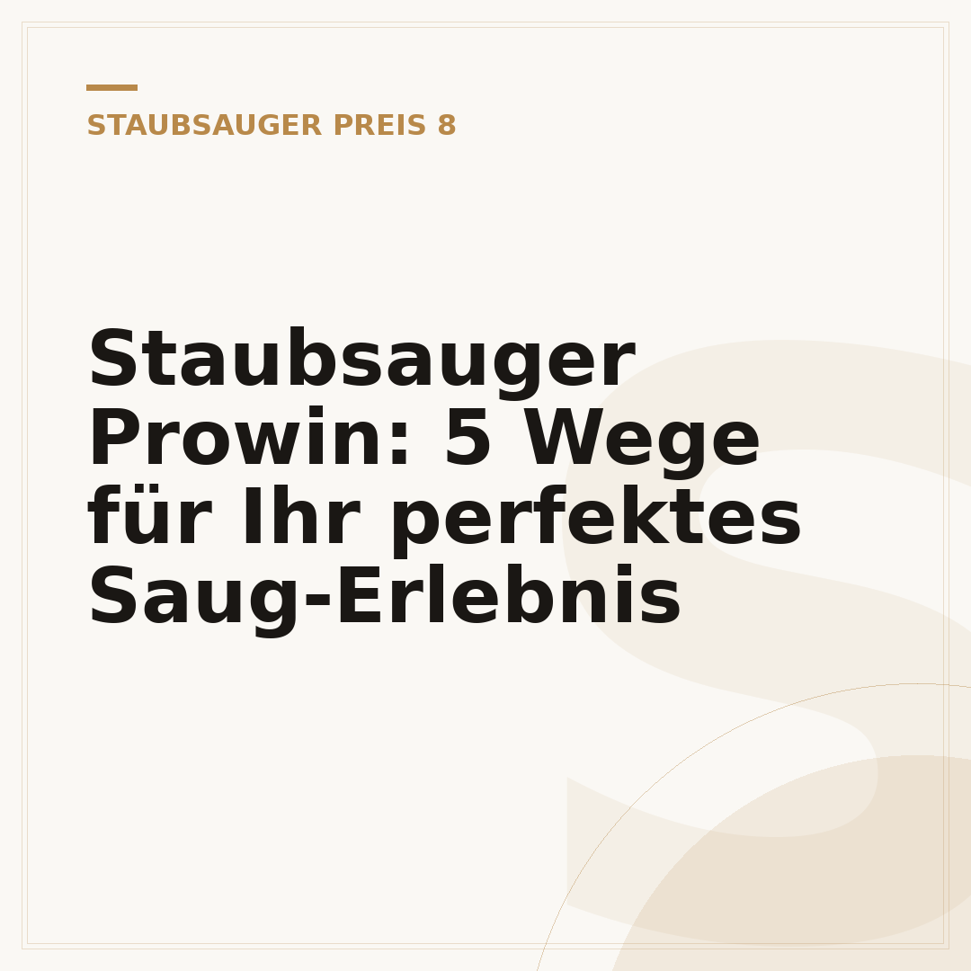 Staubsauger Prowin: 5 Wege für Ihr perfektes Saug-Erlebnis