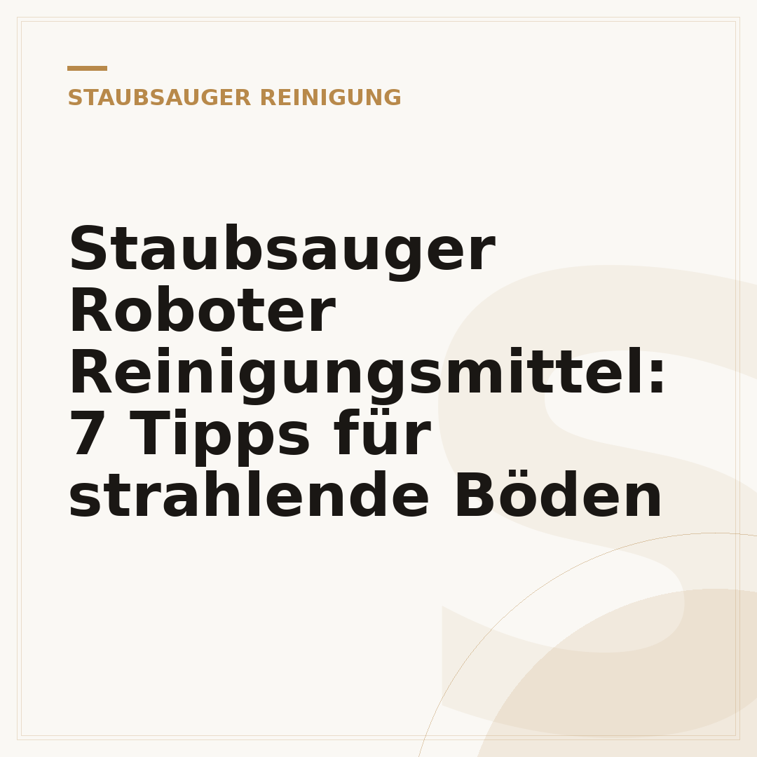 Staubsauger Roboter Reinigungsmittel: 7 Tipps für strahlende Böden