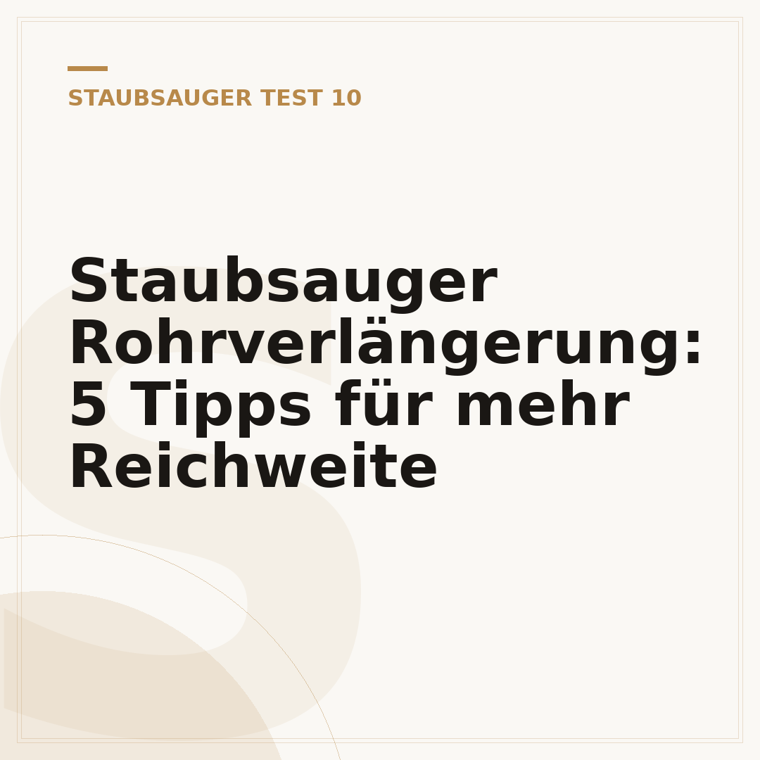 Staubsauger Rohrverlängerung: 5 Tipps für mehr Reichweite