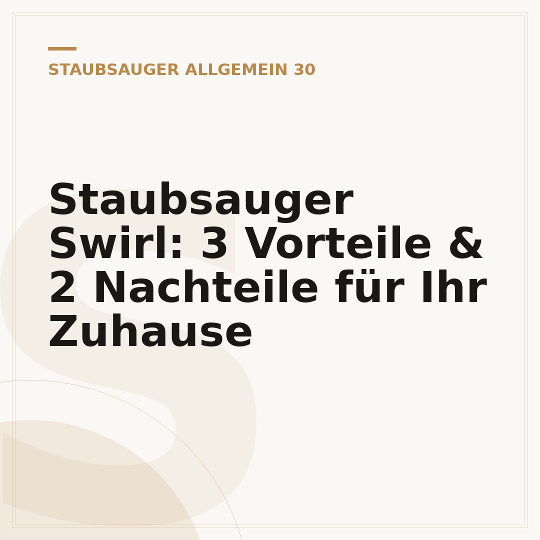 Staubsauger Swirl: 3 Vorteile & 2 Nachteile für Ihr Zuhause