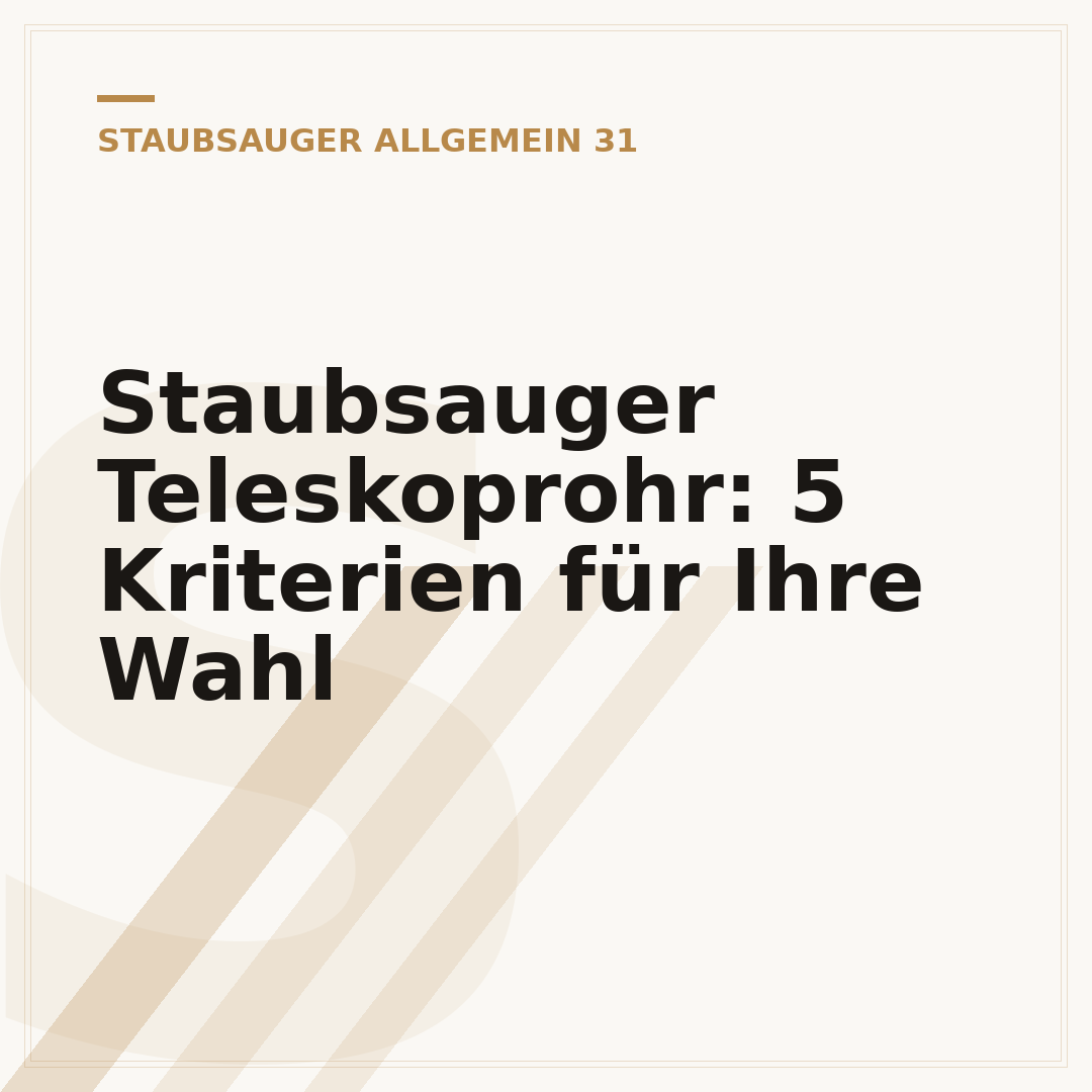 Staubsauger Teleskoprohr: 5 Kriterien für Ihre Wahl