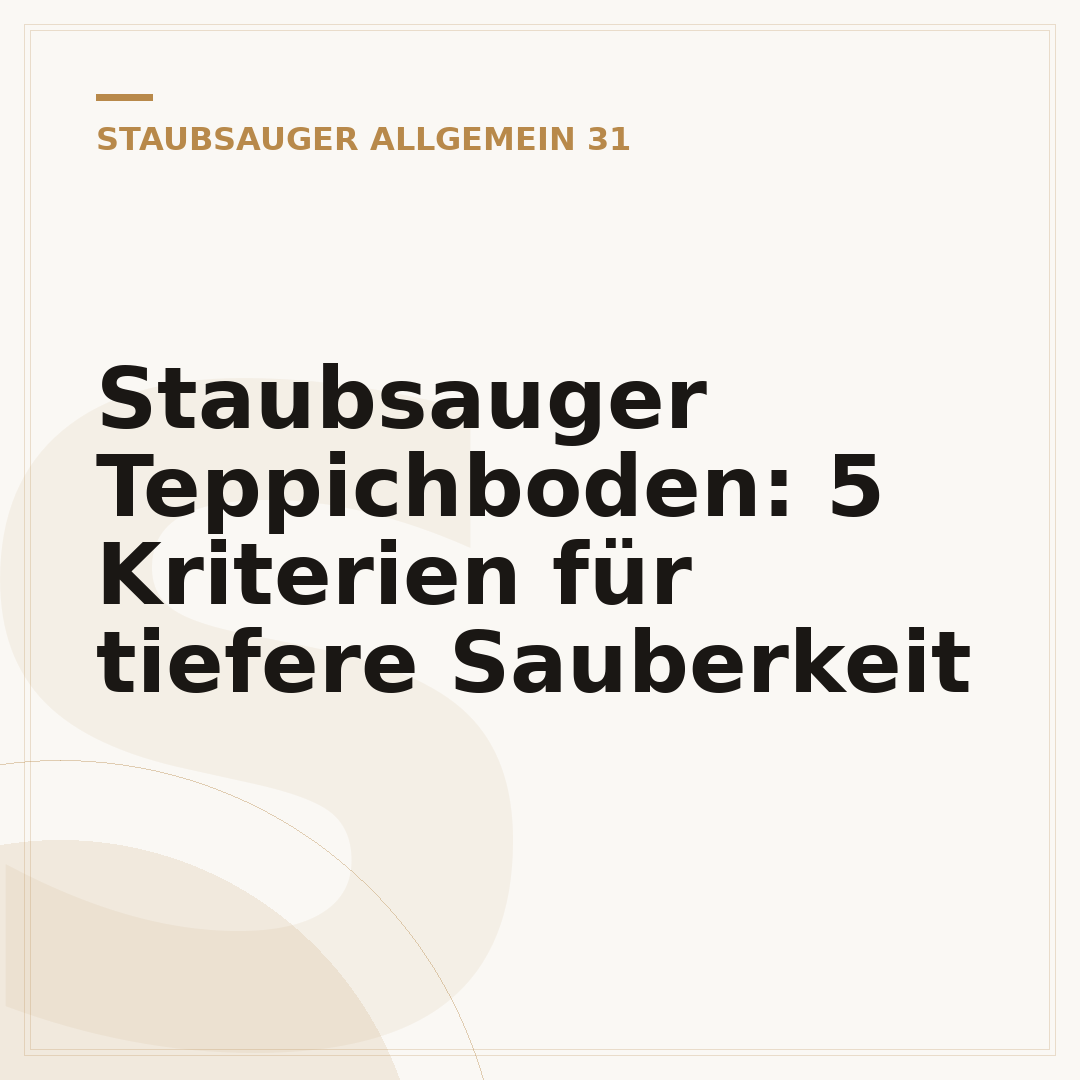 Staubsauger Teppichboden: 5 Kriterien für tiefere Sauberkeit