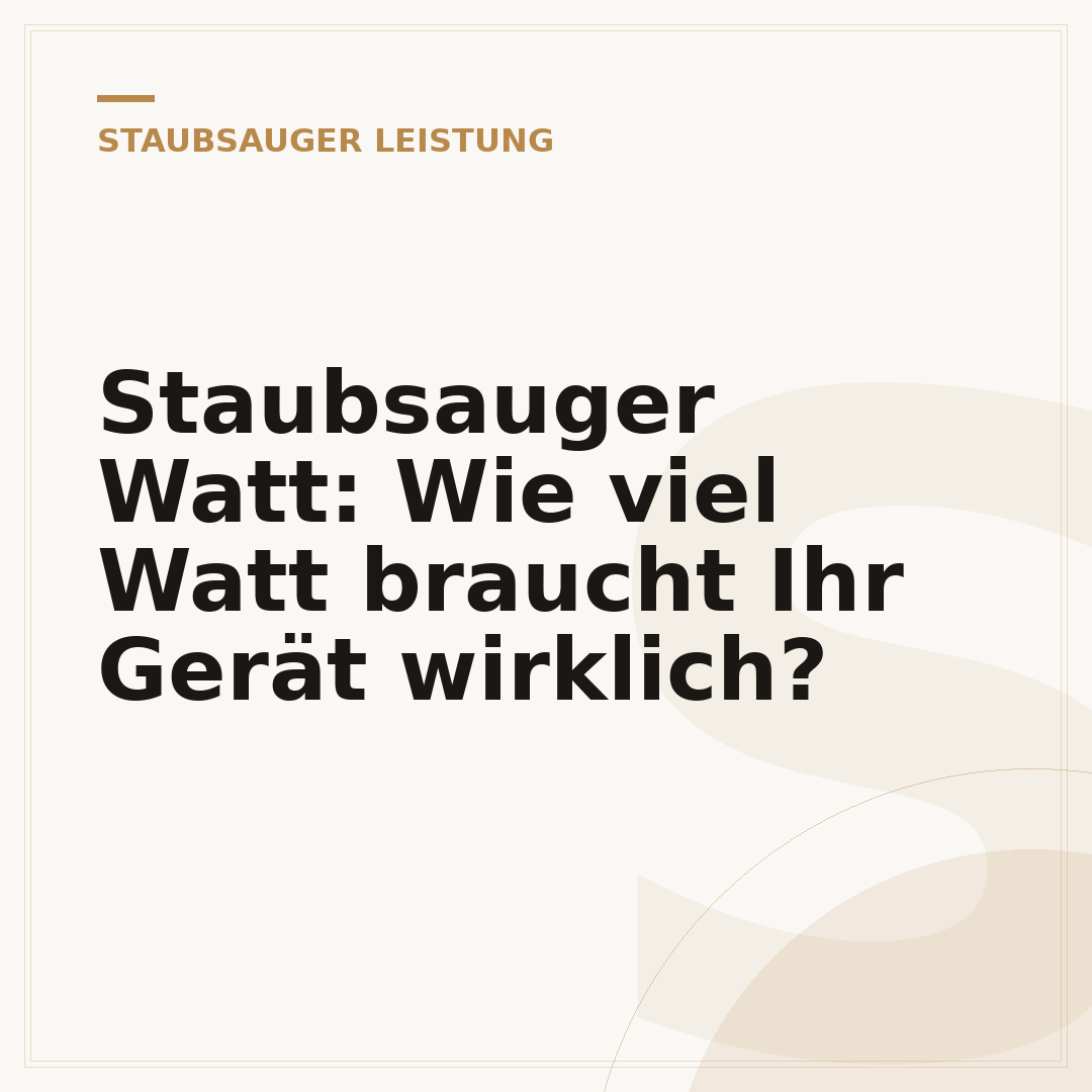 Staubsauger Watt: Wie viel Watt braucht Ihr Gerät wirklich?