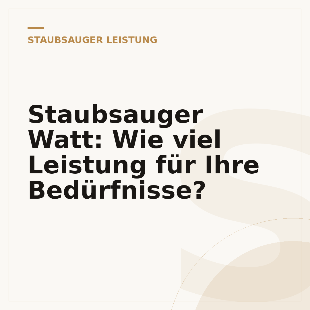 Staubsauger Watt: Wie viel Leistung für Ihre Bedürfnisse?