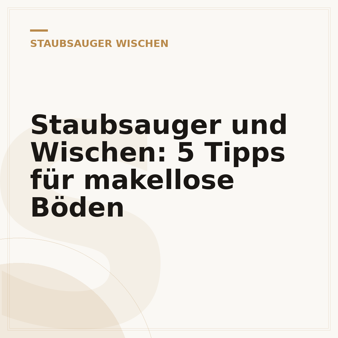 Staubsauger und Wischen: 5 Tipps für makellose Böden