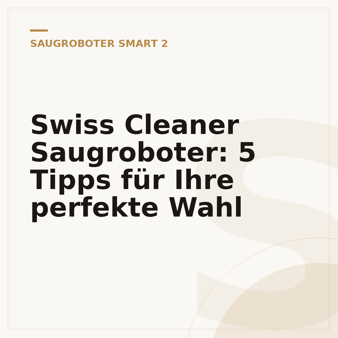 Swiss Cleaner Saugroboter: 5 Tipps für Ihre perfekte Wahl