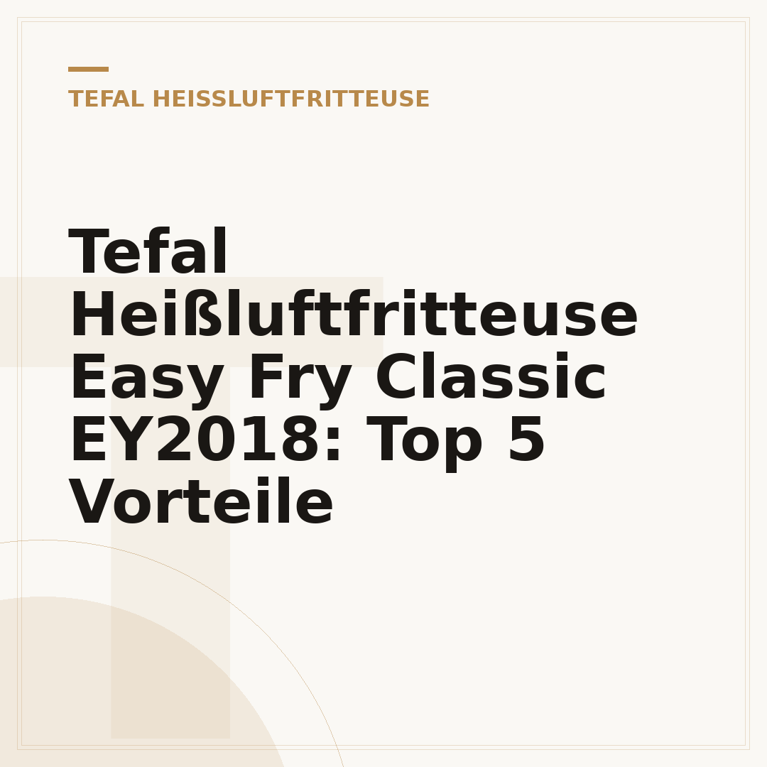 Tefal Heißluftfritteuse Easy Fry Classic EY2018: Top 5 Vorteile