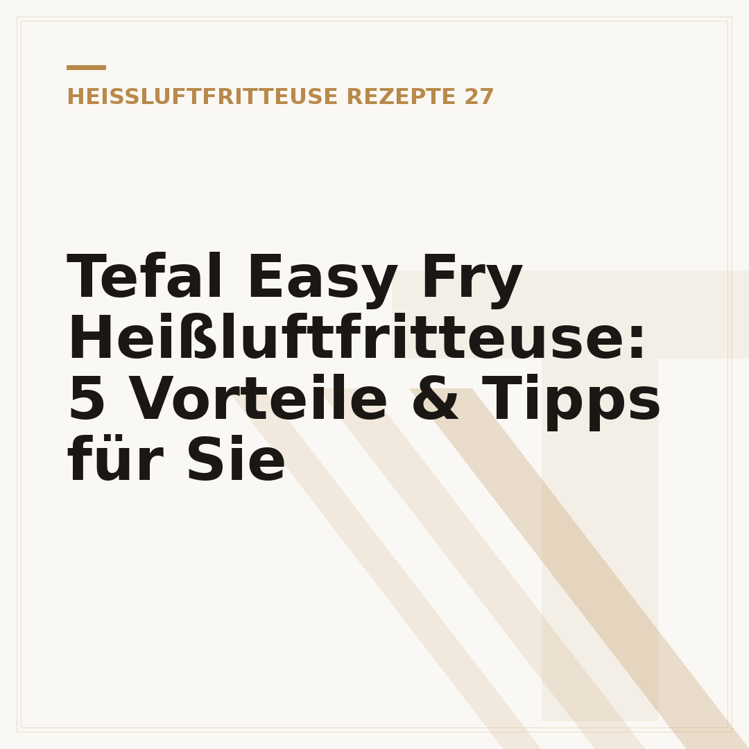 Tefal Easy Fry Heißluftfritteuse: 5 Vorteile & Tipps für Sie