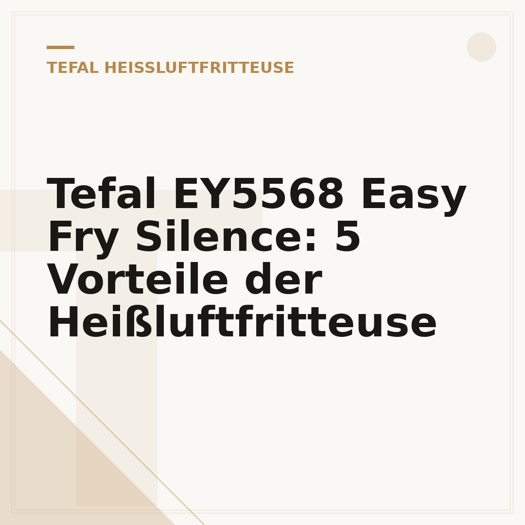 Tefal EY5568 Easy Fry Silence: 5 Vorteile der Heißluftfritteuse