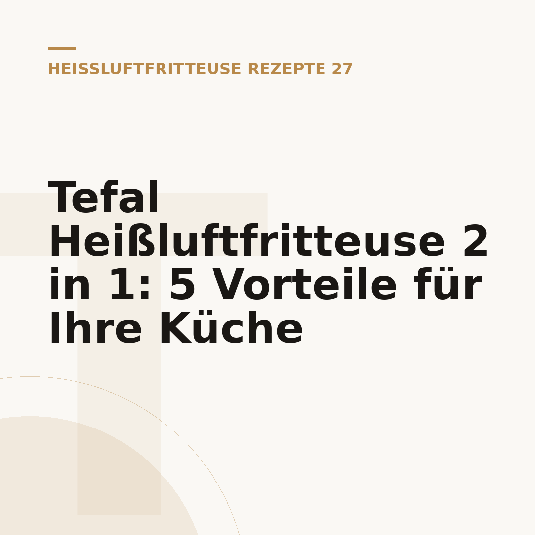Tefal Heißluftfritteuse 2 in 1: 5 Vorteile für Ihre Küche