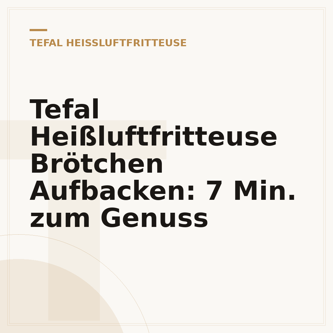 Tefal Heißluftfritteuse Brötchen Aufbacken: 7 Min. zum Genuss