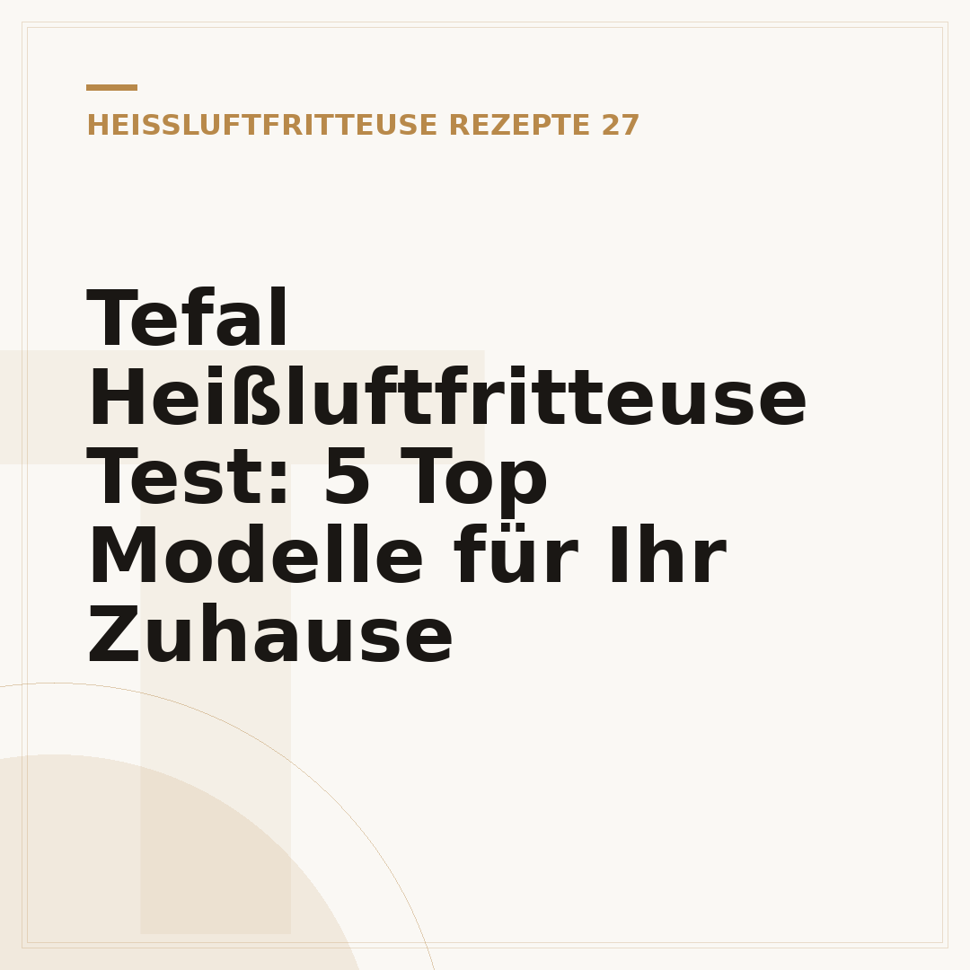 Tefal Heißluftfritteuse Test: 5 Top Modelle für Ihr Zuhause