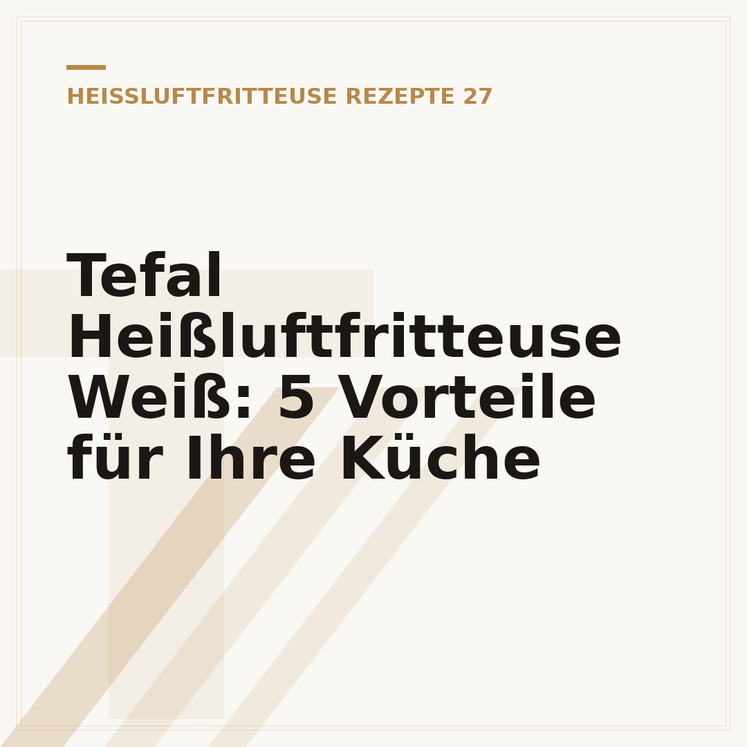 Tefal Heißluftfritteuse Weiß: 5 Vorteile für Ihre Küche